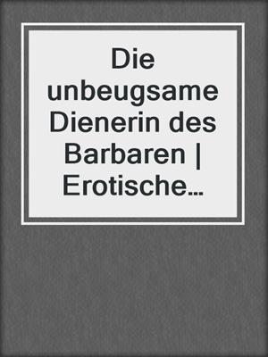 cover image of Die unbeugsame Dienerin des Barbaren | Erotische Geschichte