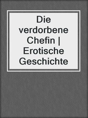 cover image of Die verdorbene Chefin | Erotische Geschichte