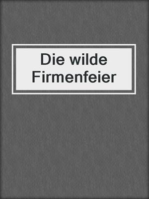 cover image of Die wilde Firmenfeier
