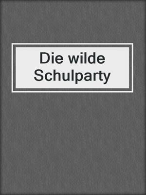 cover image of Die wilde Schulparty
