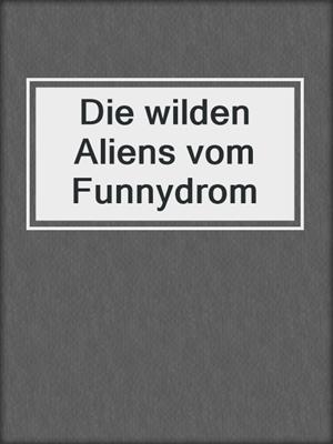 cover image of Die wilden Aliens vom Funnydrom