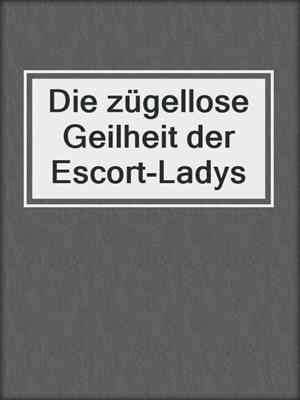 cover image of Die zügellose Geilheit der Escort-Ladys