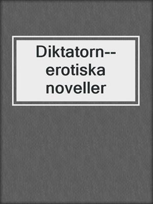 cover image of Diktatorn--erotiska noveller