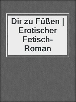 cover image of Dir zu Füßen | Erotischer Fetisch-Roman