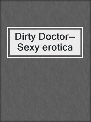 cover image of Dirty Doctor--Sexy erotica