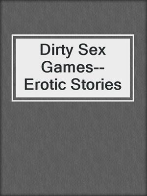 cover image of Dirty Sex Games--Erotic Stories