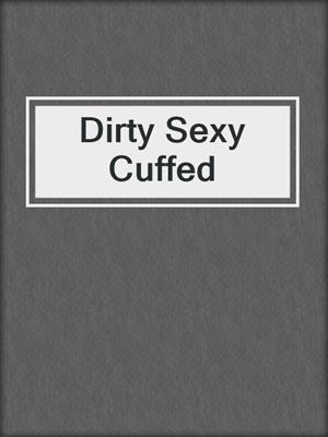 cover image of Dirty Sexy Cuffed