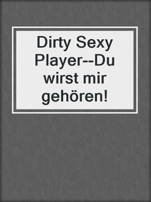 cover image of Dirty Sexy Player--Du wirst mir gehören!