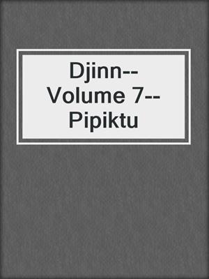 cover image of Djinn--Volume 7--Pipiktu