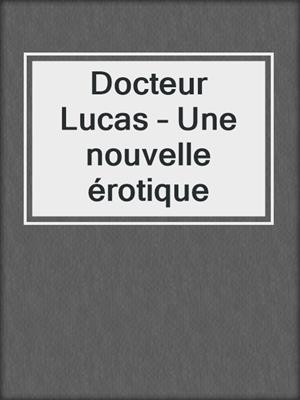 cover image of Docteur Lucas – Une nouvelle érotique