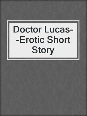 cover image of Doctor Lucas--Erotic Short Story
