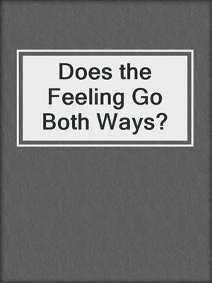 cover image of Does the Feeling Go Both Ways?