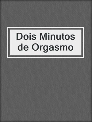 cover image of Dois Minutos de Orgasmo