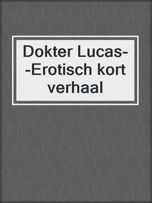cover image of Dokter Lucas--Erotisch kort verhaal