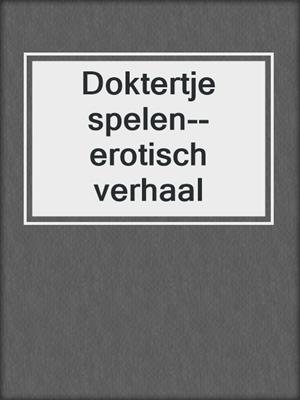 cover image of Doktertje spelen--erotisch verhaal