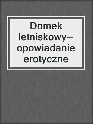 cover image of Domek letniskowy--opowiadanie erotyczne