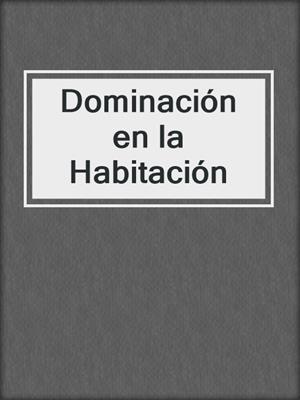 cover image of Dominación en la Habitación