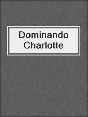 cover image of Dominando Charlotte