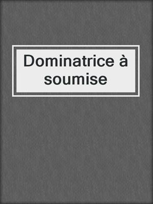 cover image of Dominatrice à soumise