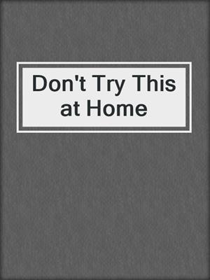 cover image of Don't Try This at Home
