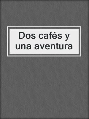 cover image of Dos cafés y una aventura