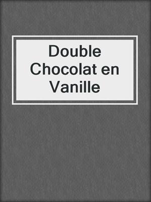 cover image of Double Chocolat en Vanille