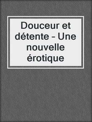 cover image of Douceur et détente – Une nouvelle érotique