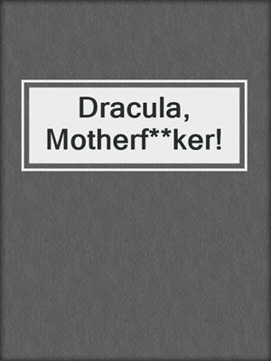 cover image of Dracula, Motherf**ker!