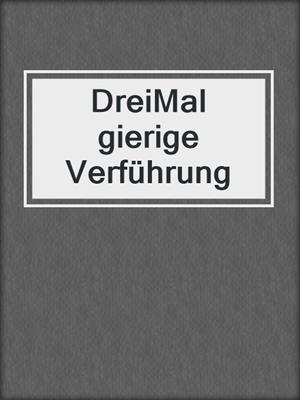 cover image of DreiMal gierige Verführung