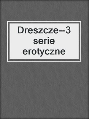cover image of Dreszcze--3 serie erotyczne