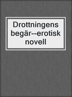 cover image of Drottningens begär--erotisk novell