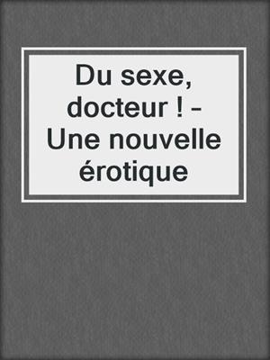 cover image of Du sexe, docteur ! – Une nouvelle érotique