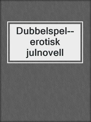 cover image of Dubbelspel--erotisk julnovell
