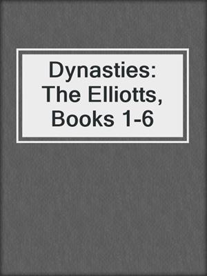 cover image of Dynasties: The Elliotts, Books 1-6