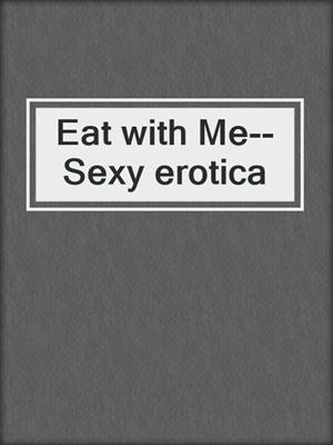 cover image of Eat with Me--Sexy erotica