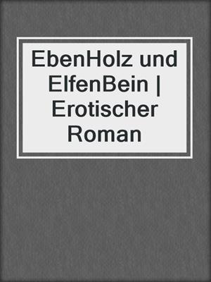 cover image of EbenHolz und ElfenBein | Erotischer Roman