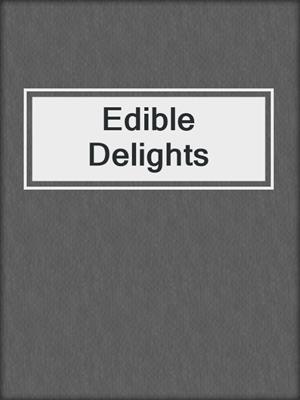 cover image of Edible Delights
