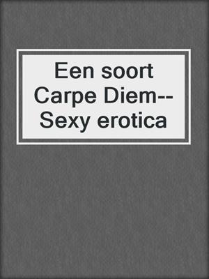 cover image of Een soort Carpe Diem--Sexy erotica