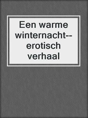cover image of Een warme winternacht--erotisch verhaal