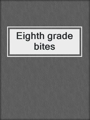 Eighth grade bites