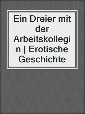 cover image of Ein Dreier mit der Arbeitskollegin | Erotische Geschichte