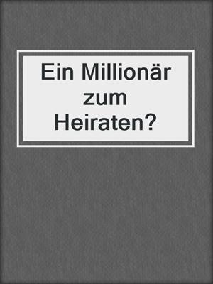 cover image of Ein Millionär zum Heiraten?