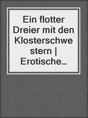 cover image of Ein flotter Dreier mit den Klosterschwestern | Erotische Geschichte