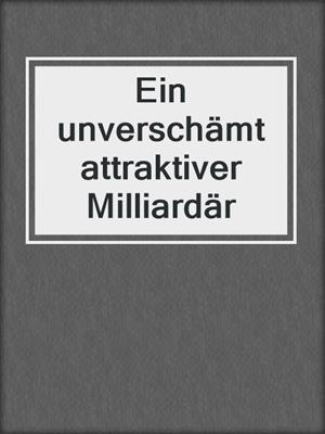 cover image of Ein unverschämt attraktiver Milliardär