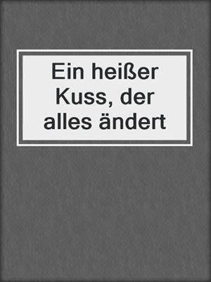 cover image of Ein heißer Kuss, der alles ändert