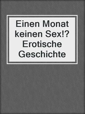 cover image of Einen Monat keinen Sex!? Erotische Geschichte