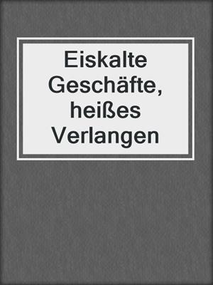 cover image of Eiskalte Geschäfte, heißes Verlangen