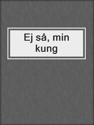 cover image of Ej så, min kung