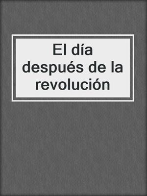 cover image of El día después de la revolución