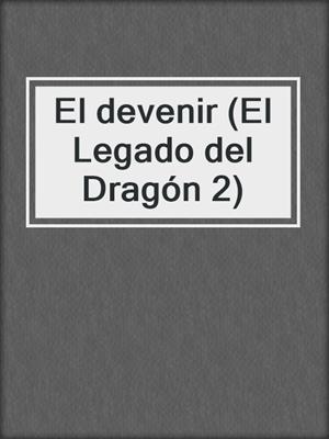 cover image of El devenir (El Legado del Dragón 2)